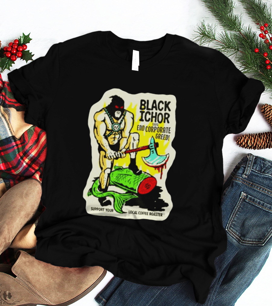 Black Ichor End Corporate Greed Support Local Coffee Roaster T-Shirt