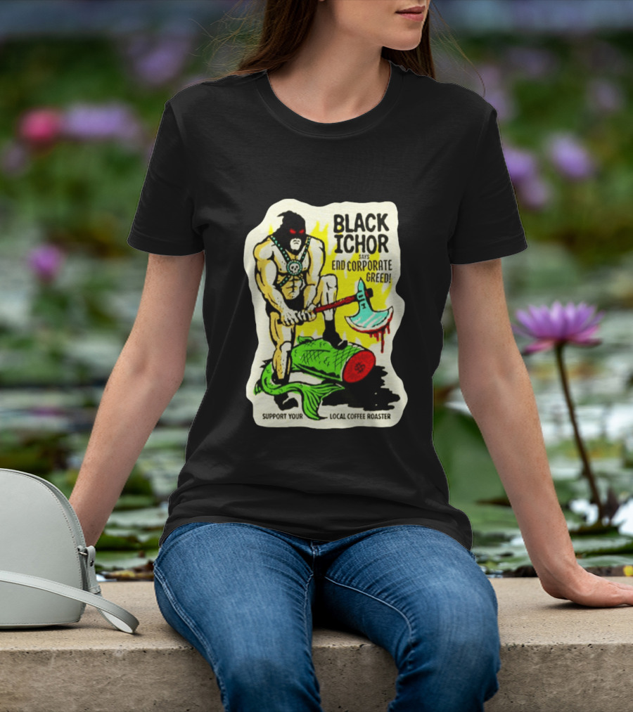 Black Ichor End Corporate Greed Support Local Coffee Roaster T-Shirt
