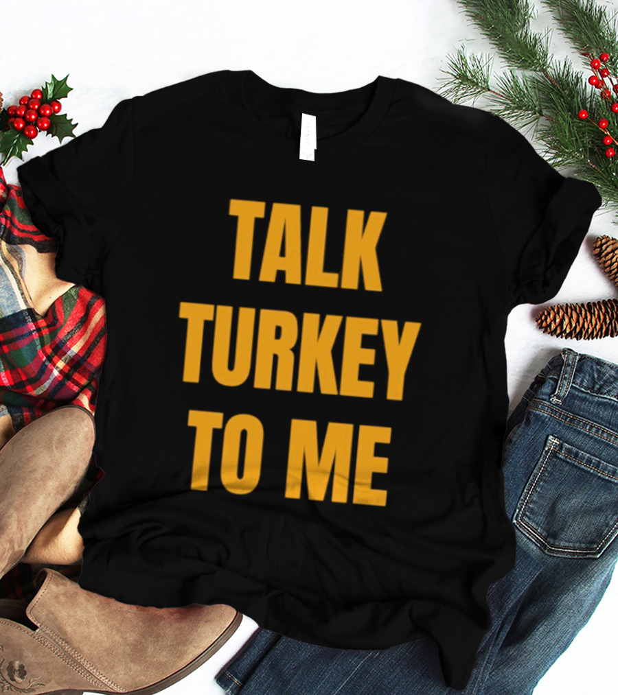Talk Turkey To Me Thanksgiving Humor Phrase T-Shirt