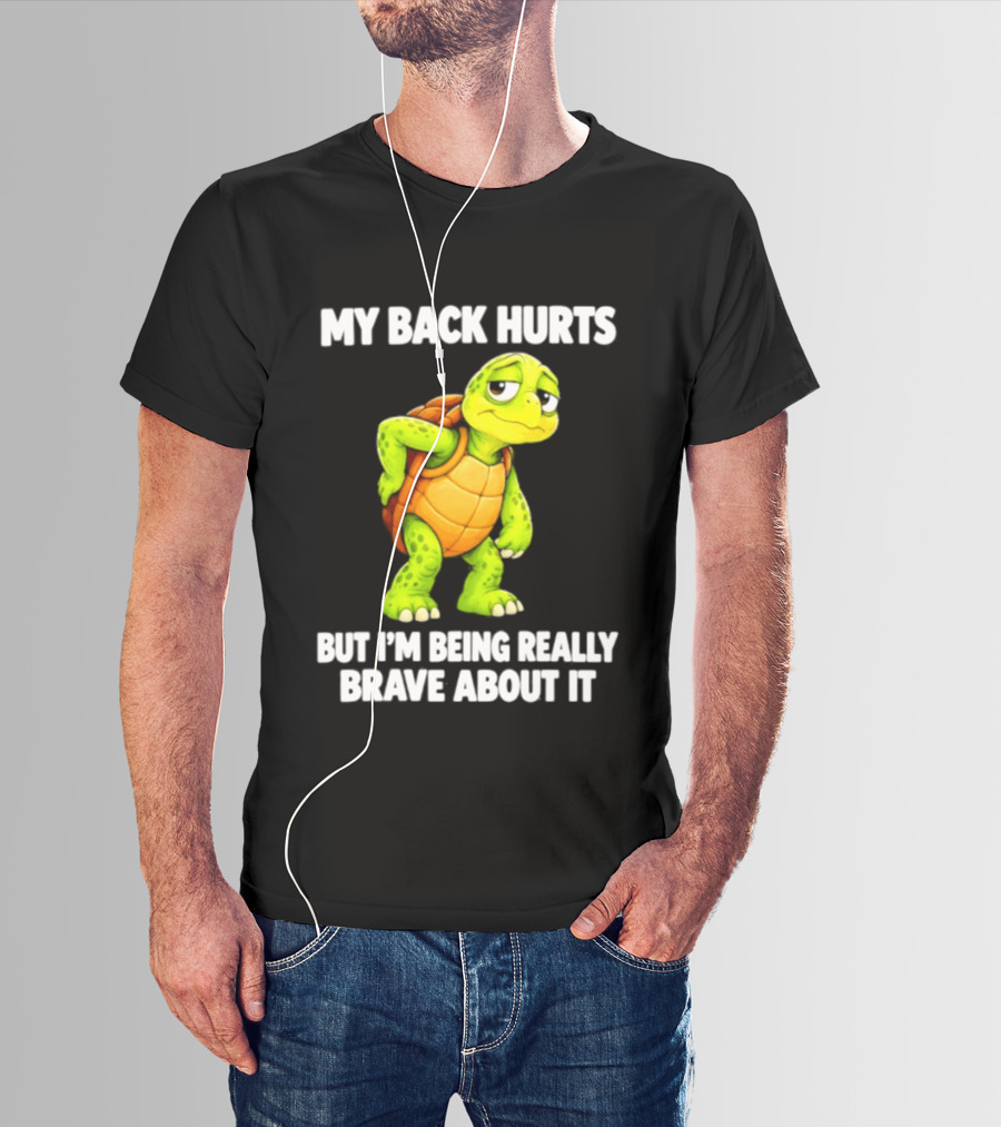 My Back Hurts Turtle Being Really Brave About It T-Shirt