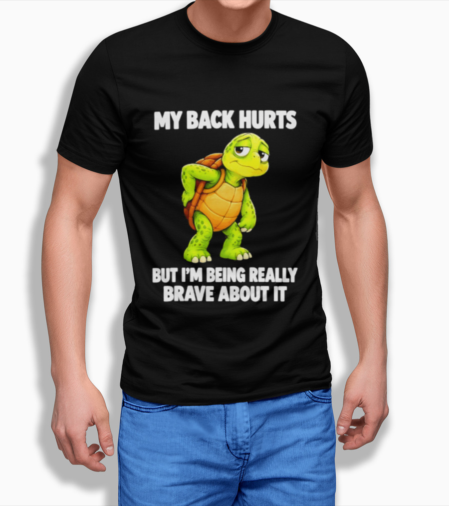 My Back Hurts Turtle Being Really Brave About It T-Shirt