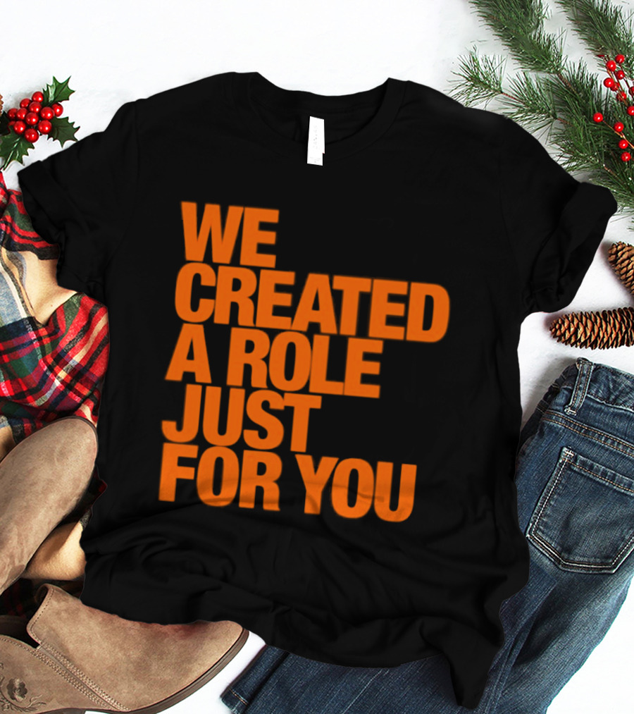 We Created A Role Just For You Motivational Statement In Bold Orange T-Shirt