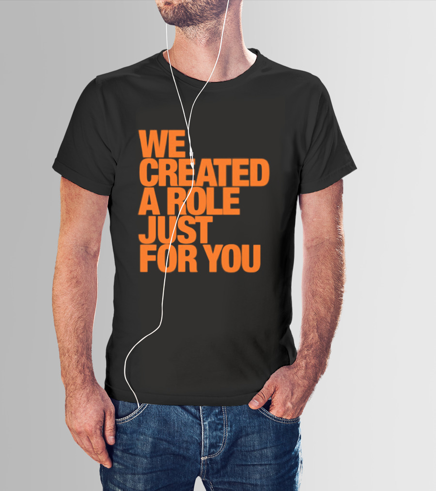 We Created A Role Just For You Motivational Statement In Bold Orange T-Shirt