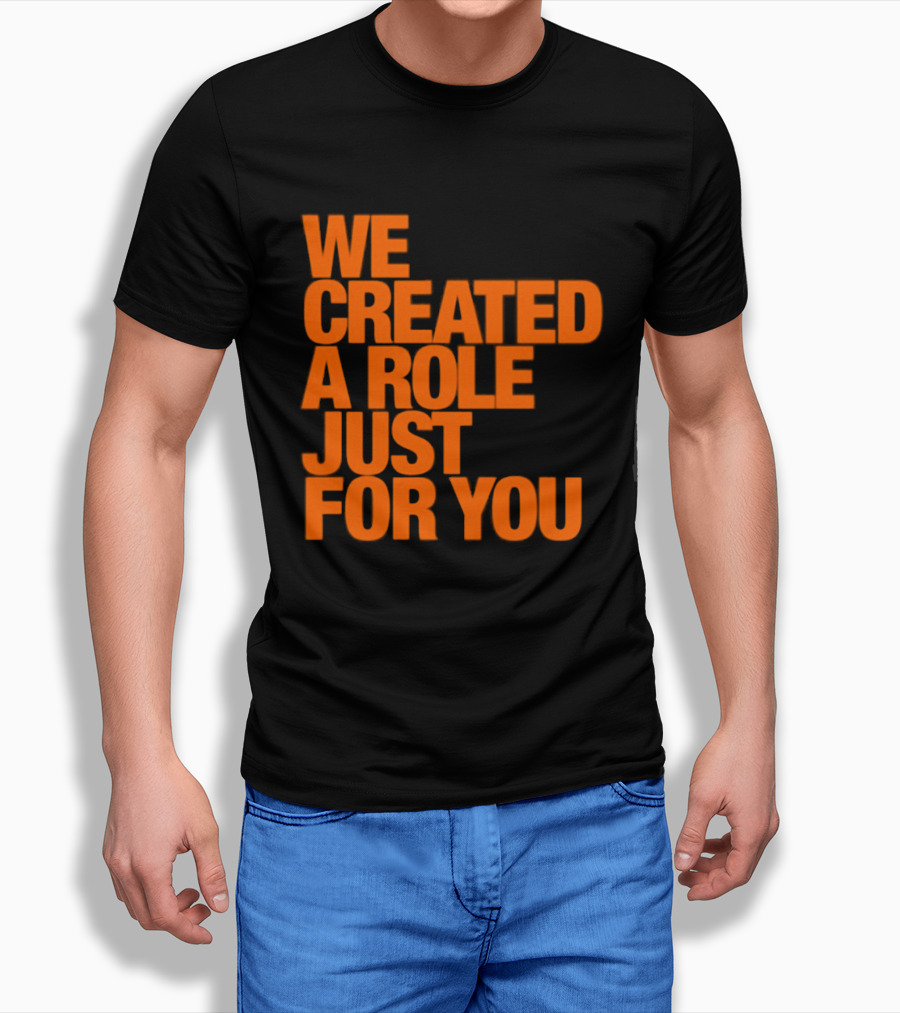 We Created A Role Just For You Motivational Statement In Bold Orange T-Shirt