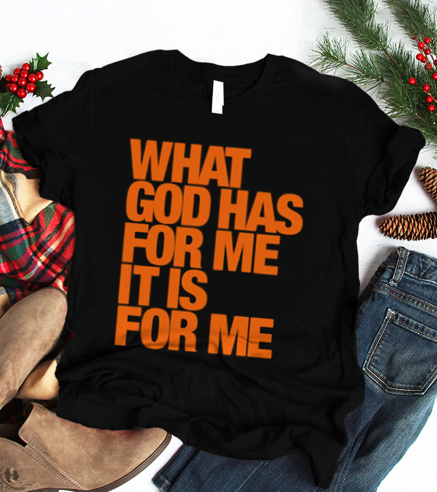 What God Has For Me It Is For Me Christian Faith Assurance T-Shirt