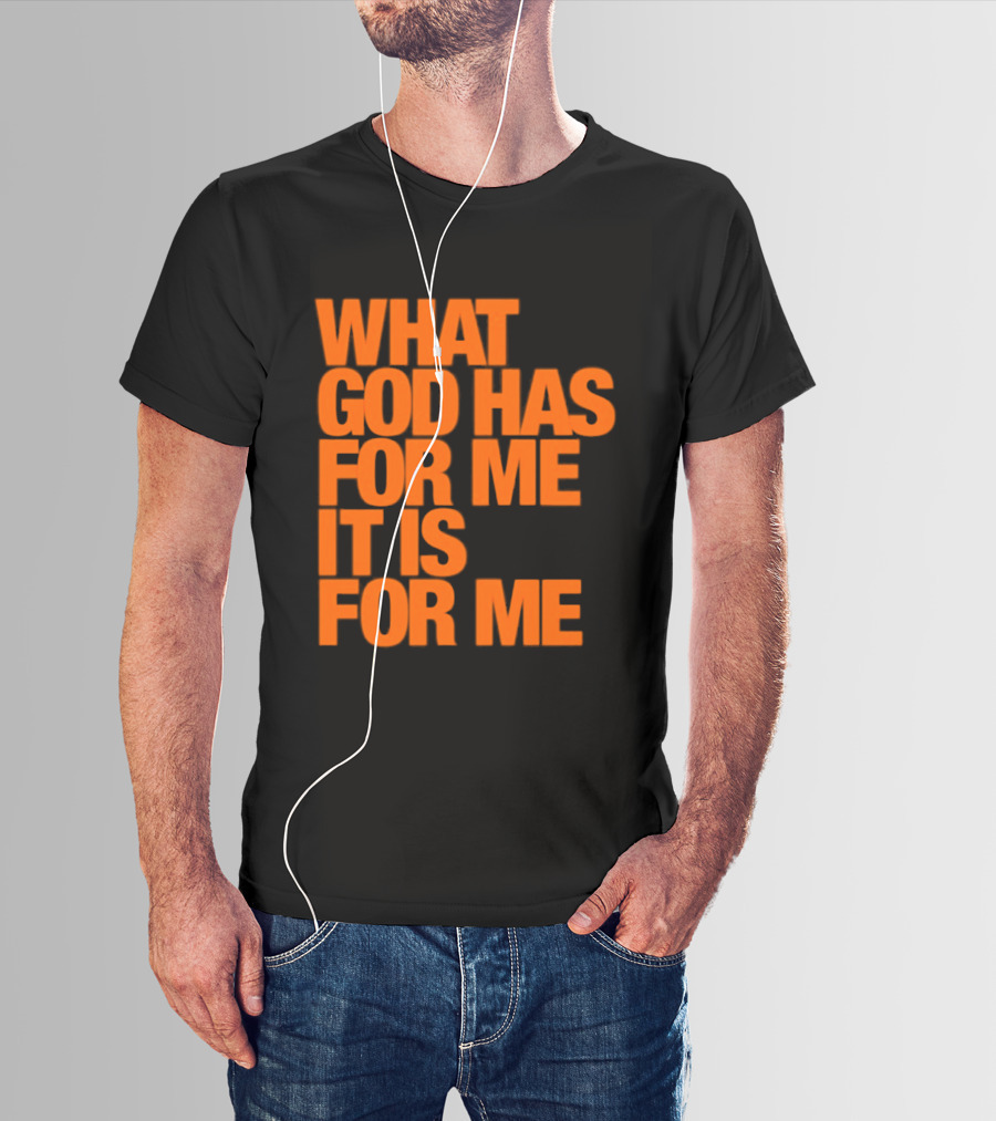 What God Has For Me It Is For Me Christian Faith Assurance T-Shirt