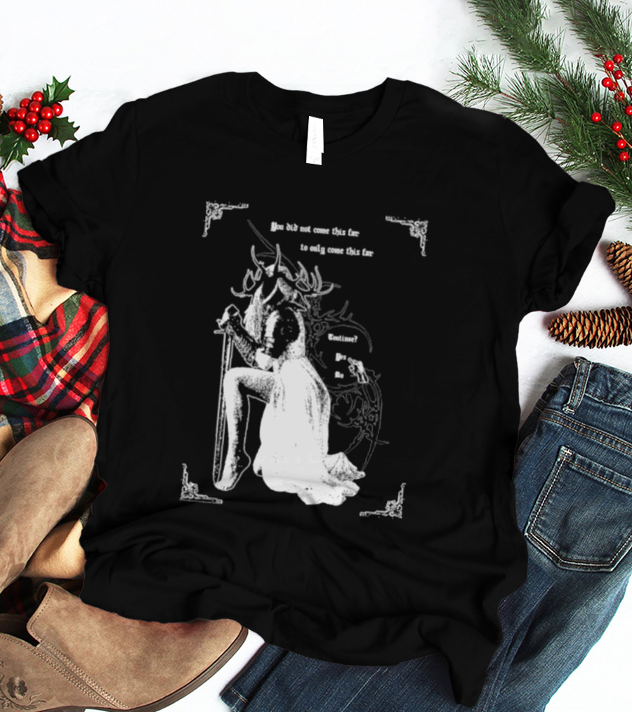 You Did Not Come This Far To Only Come This Far Continue Yes No T-Shirt