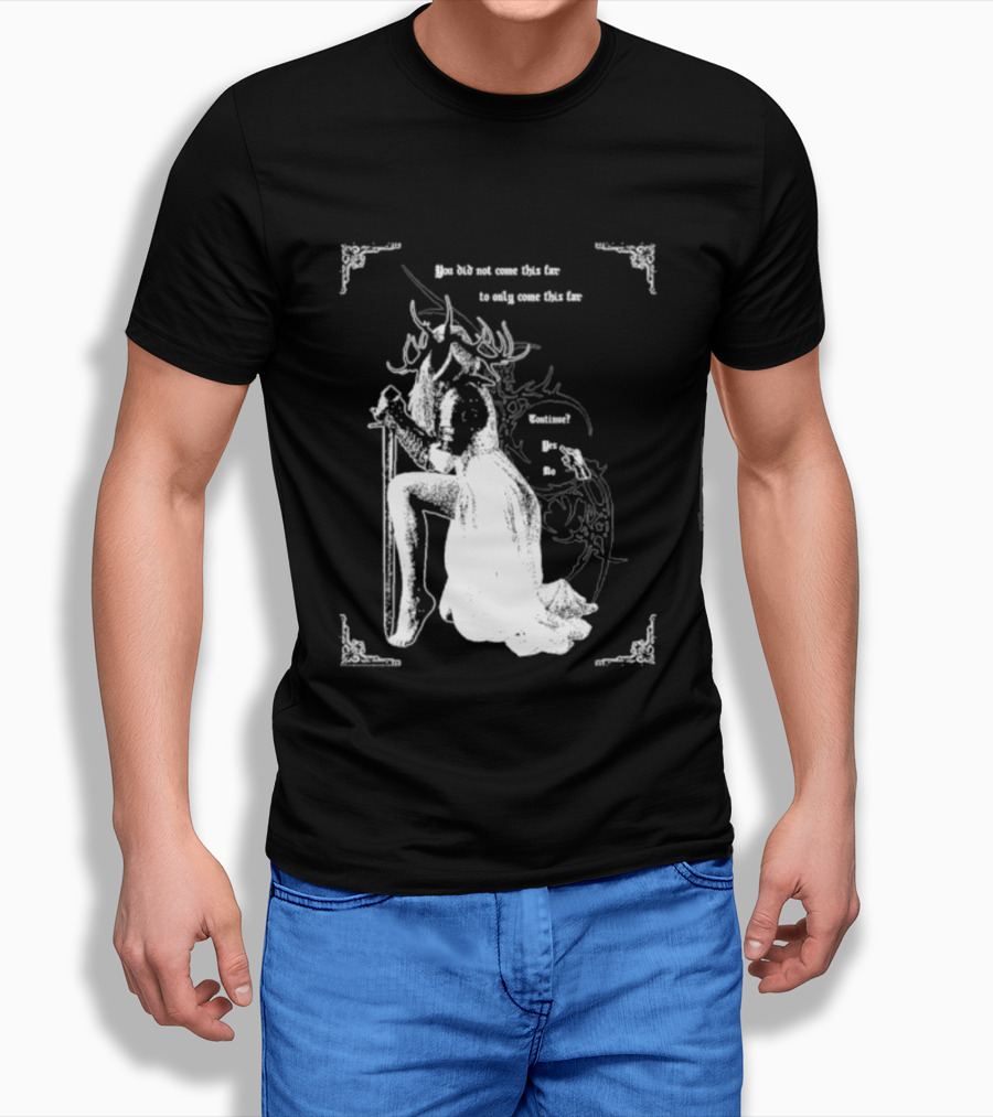 You Did Not Come This Far To Only Come This Far Continue Yes No T-Shirt