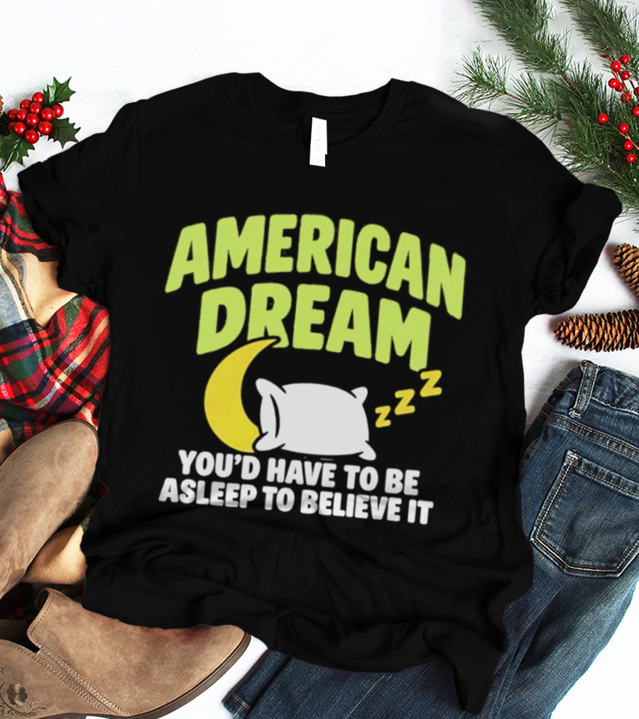 American Dream You'd Have To Be Asleep To Believe It Pillow Moon Zzz T-Shirt