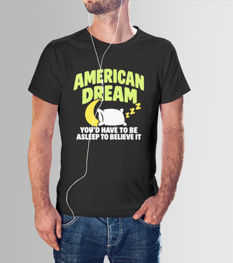 American Dream You'd Have To Be Asleep To Believe It Pillow Moon Zzz T-Shirt