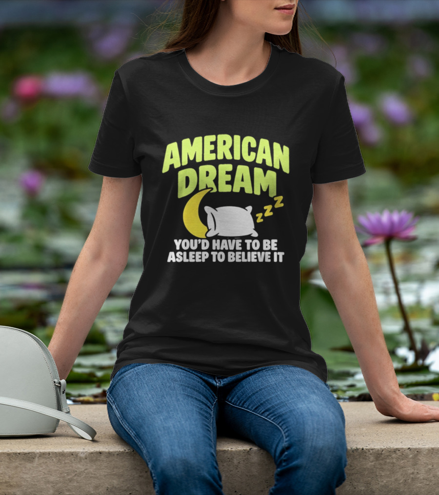 American Dream You'd Have To Be Asleep To Believe It Pillow Moon Zzz T-Shirt