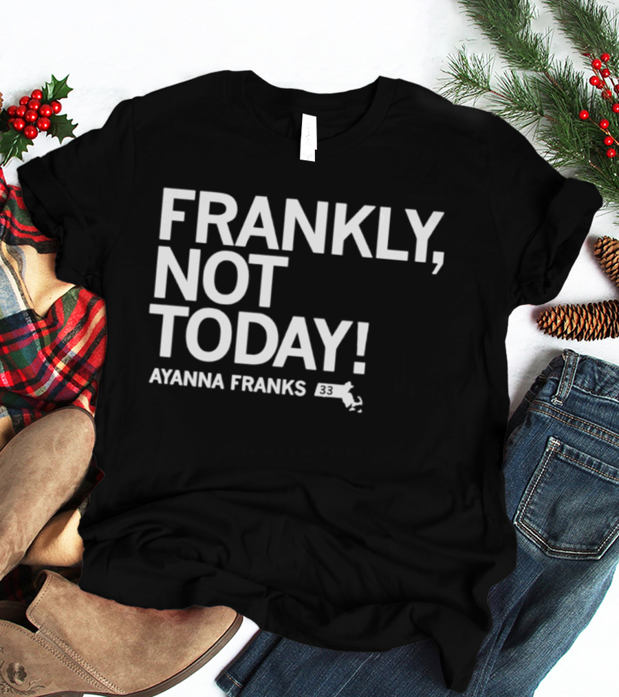 Frankly Not Today Ayanna Franks Map T-Shirt