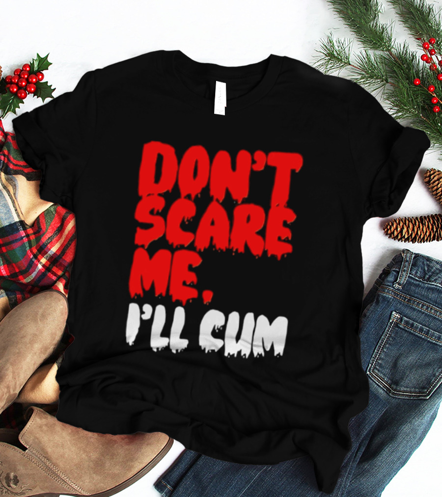 Don't Scare Me I'll Cum Bold Halloween Humor T-Shirt