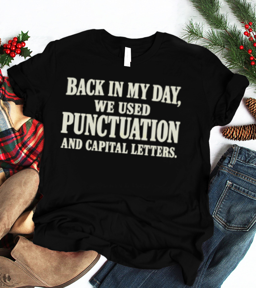 Back In My Day We Used Punctuation And Capital Letters T-Shirt