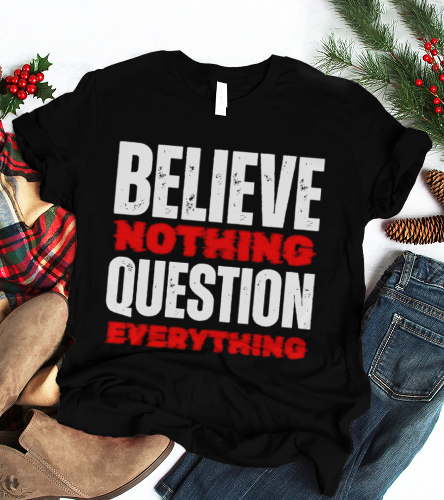 Believe Nothing Question Everything Skepticism Philosophy T-Shirt