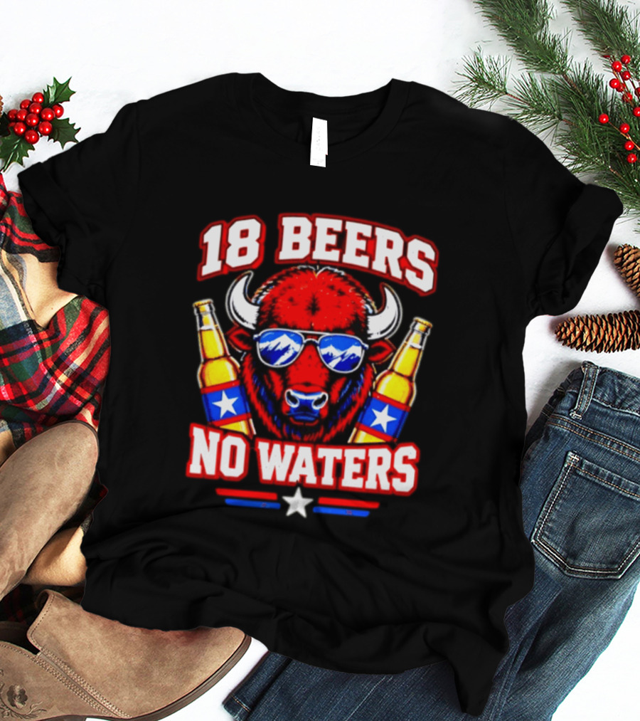 18 Beers No Waters Buffalo Beer Lover Buffalo Bills Party Fan T-Shirt