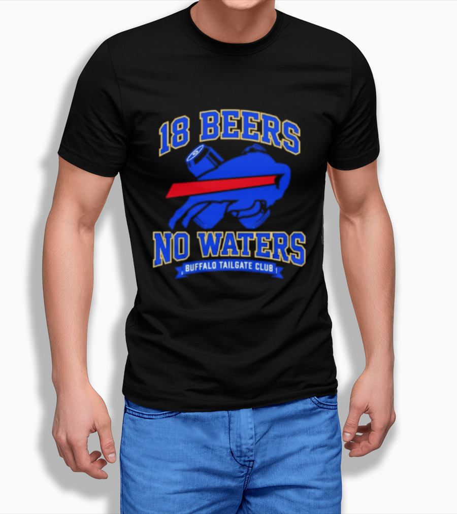 Buffalo Bills 18 Beers No Waters Buffalo Tailgate Club Football Fan T-Shirt