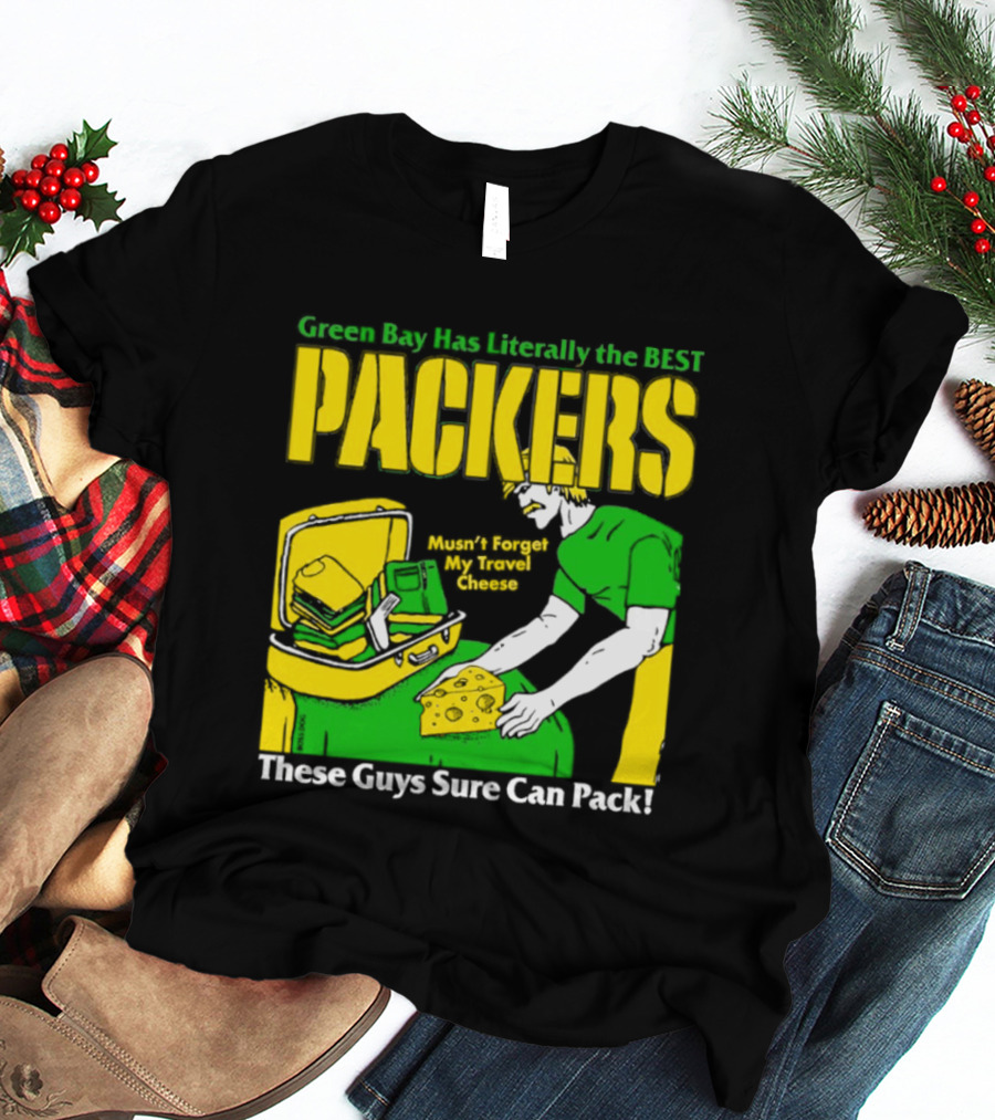 Green Bay Has Literally The Best Packers These Guys Sure Can Pack T-Shirt