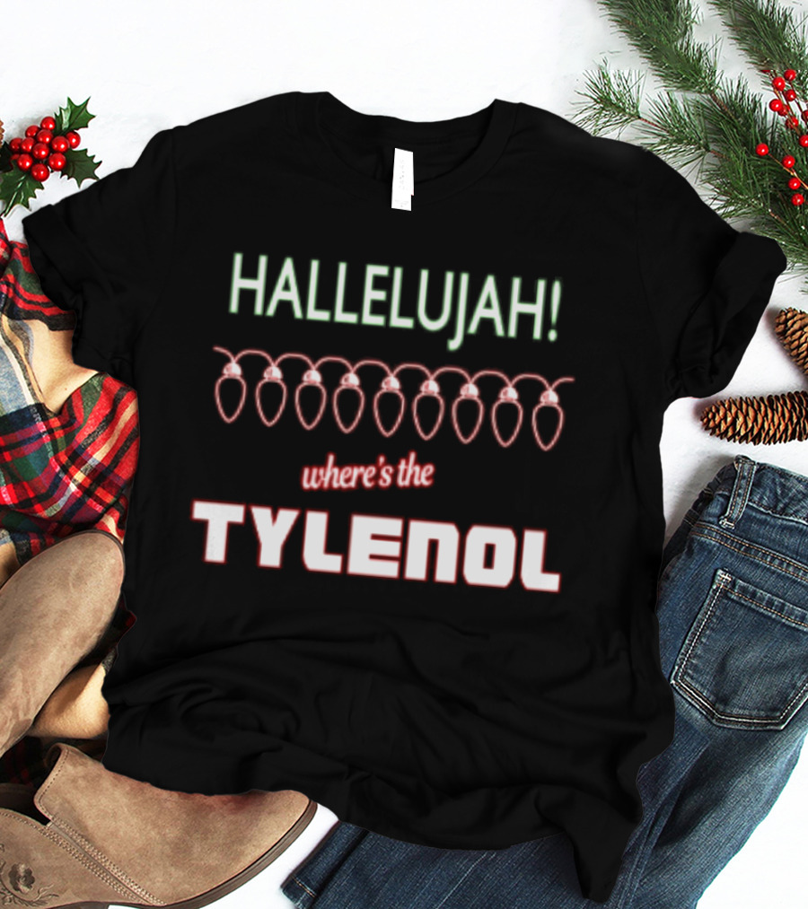 Hallelujah Where's The Tylenol Christmas Lights Humor T-Shirt