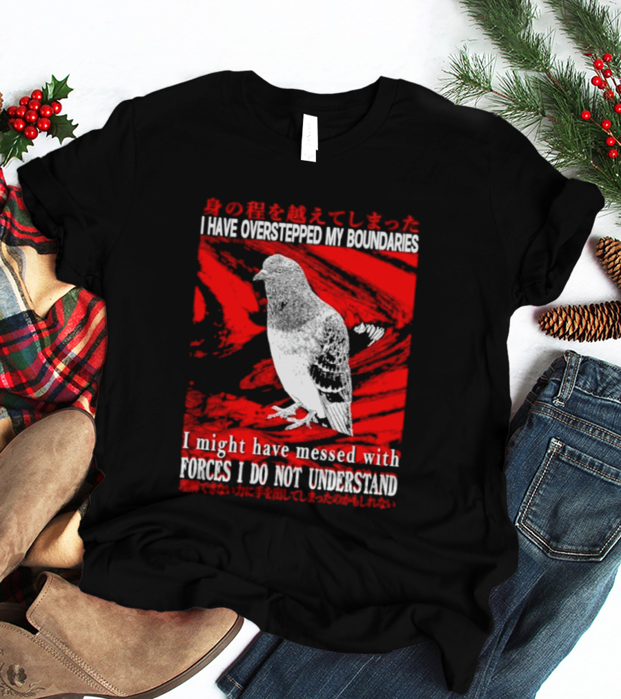 I Have Overstepped My Boundaries Forces I Do Not Understand Bird T-Shirt