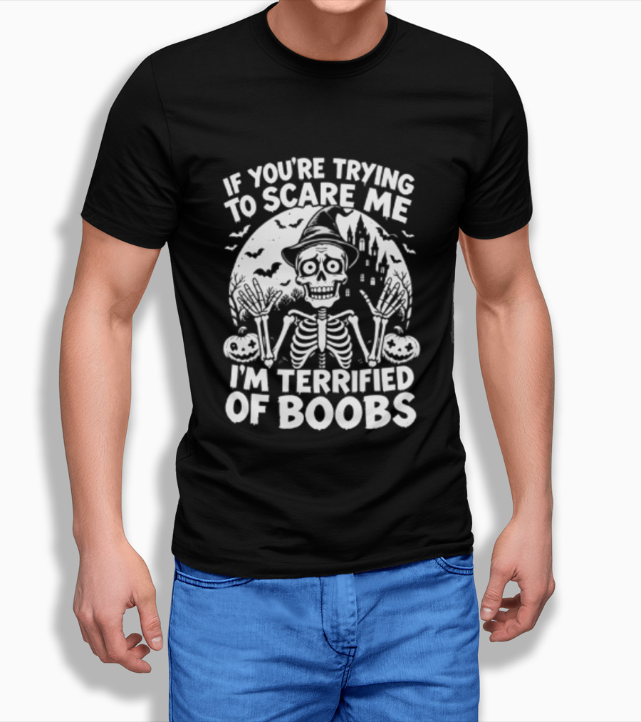 If You're Trying To Scare Me I'm Terrified Of Boobs Skeleton Halloween T-Shirt