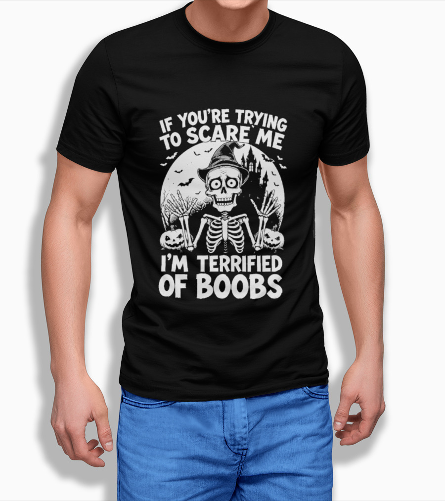 If You're Trying To Scare Me I'm Terrified Of Boobs Skeleton Halloween Humor T-Shirt