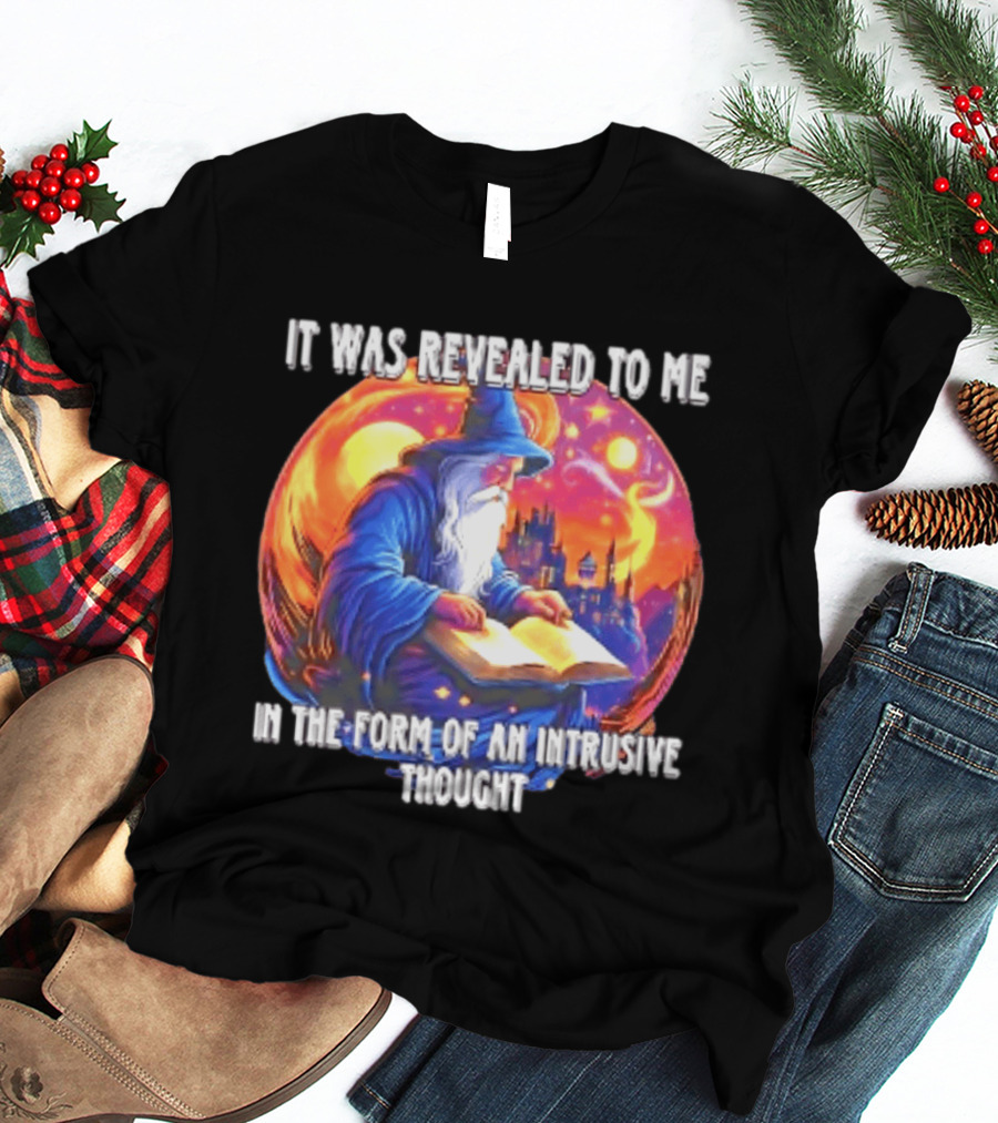 It Was Revealed To Me In The Form Of An Intrusive Thought Wizard Fantasy Scene T-Shirt