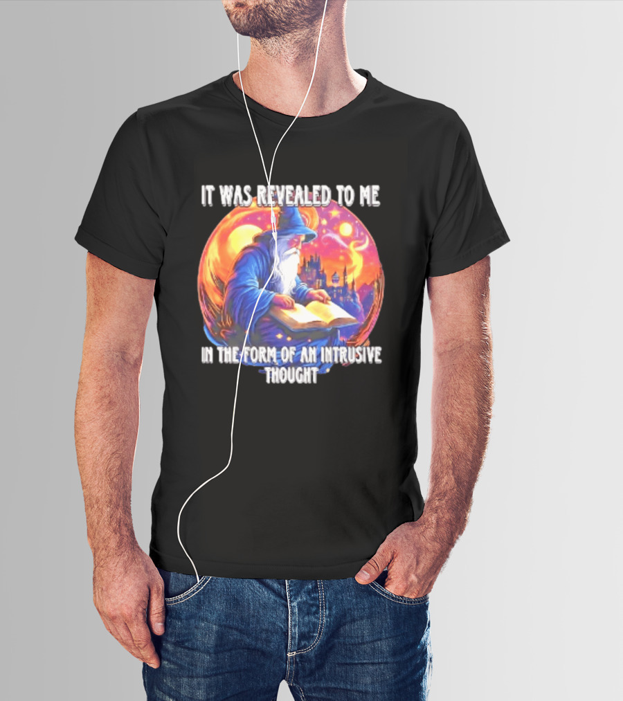 It Was Revealed To Me In The Form Of An Intrusive Thought Wizard Fantasy Scene T-Shirt