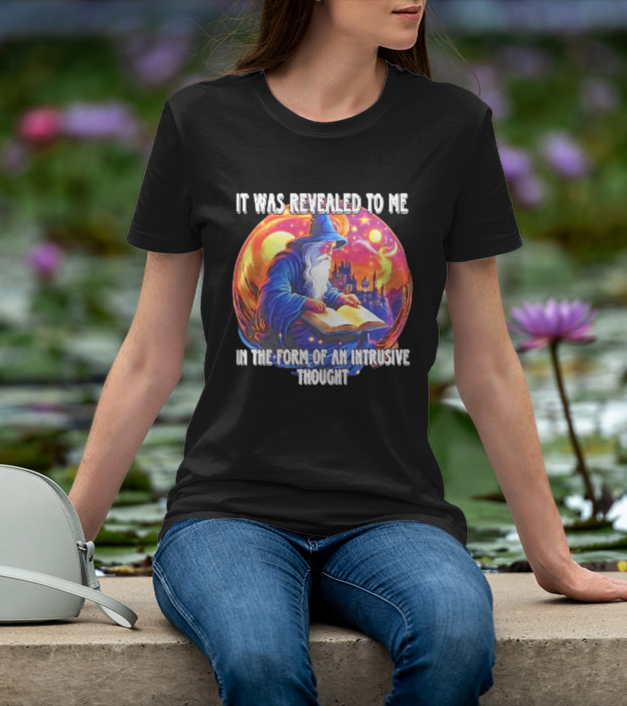 It Was Revealed To Me In The Form Of An Intrusive Thought Wizard Fantasy Scene T-Shirt