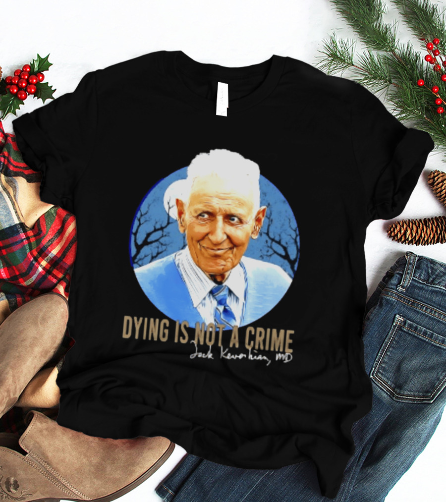 Dr. Death Jack Kevorkian MD Dying Is Not A Crime T-Shirt