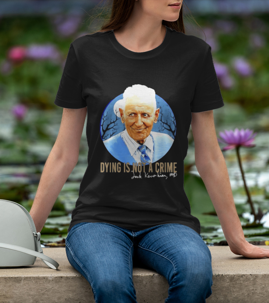 Dr. Death Jack Kevorkian MD Dying Is Not A Crime T-Shirt