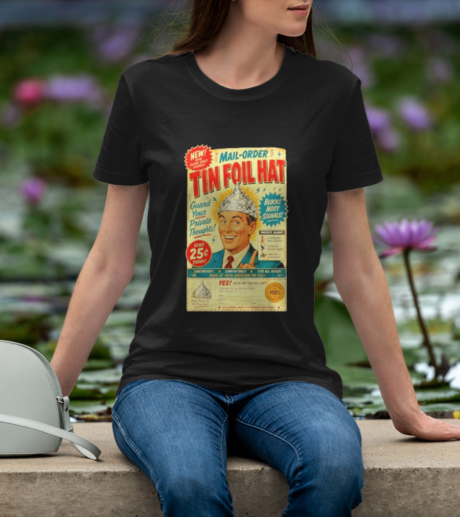 Mail Order Tin Foil Hat Guard Your Private Thoughts Blocks Nosy Signals 100 American T-Shirt