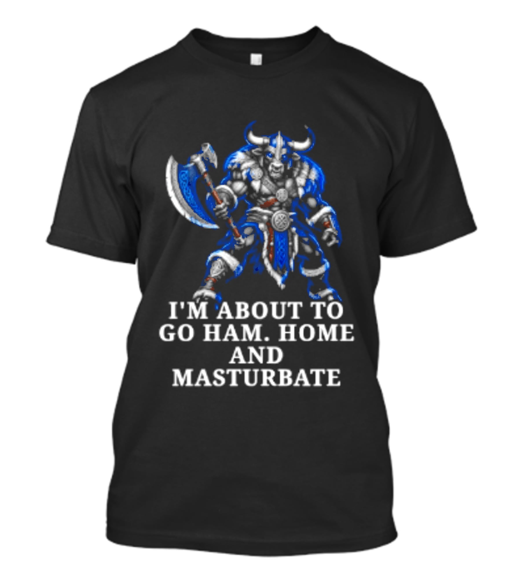 Minotaur I'm About To Go Ham Home And Masturbate Viking Warrior Fantasy Humor T-Shirt