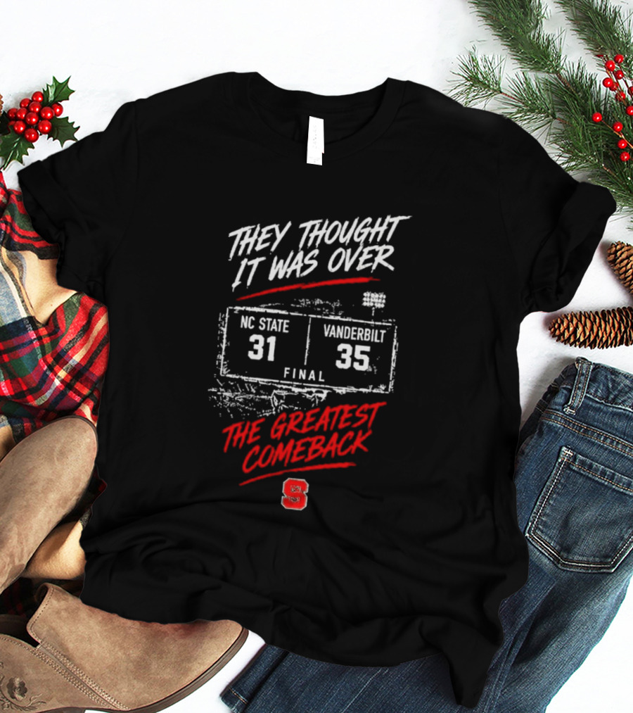 NC State Vs Vanderbilt They Thought It Was Over Final 31 35 The Greatest Comeback T-Shirt