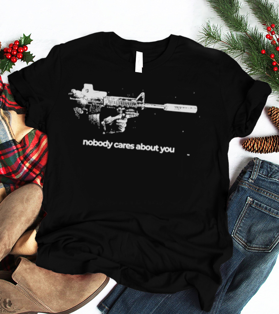 Nobody Cares About You Sarcastic Firearm T-Shirt