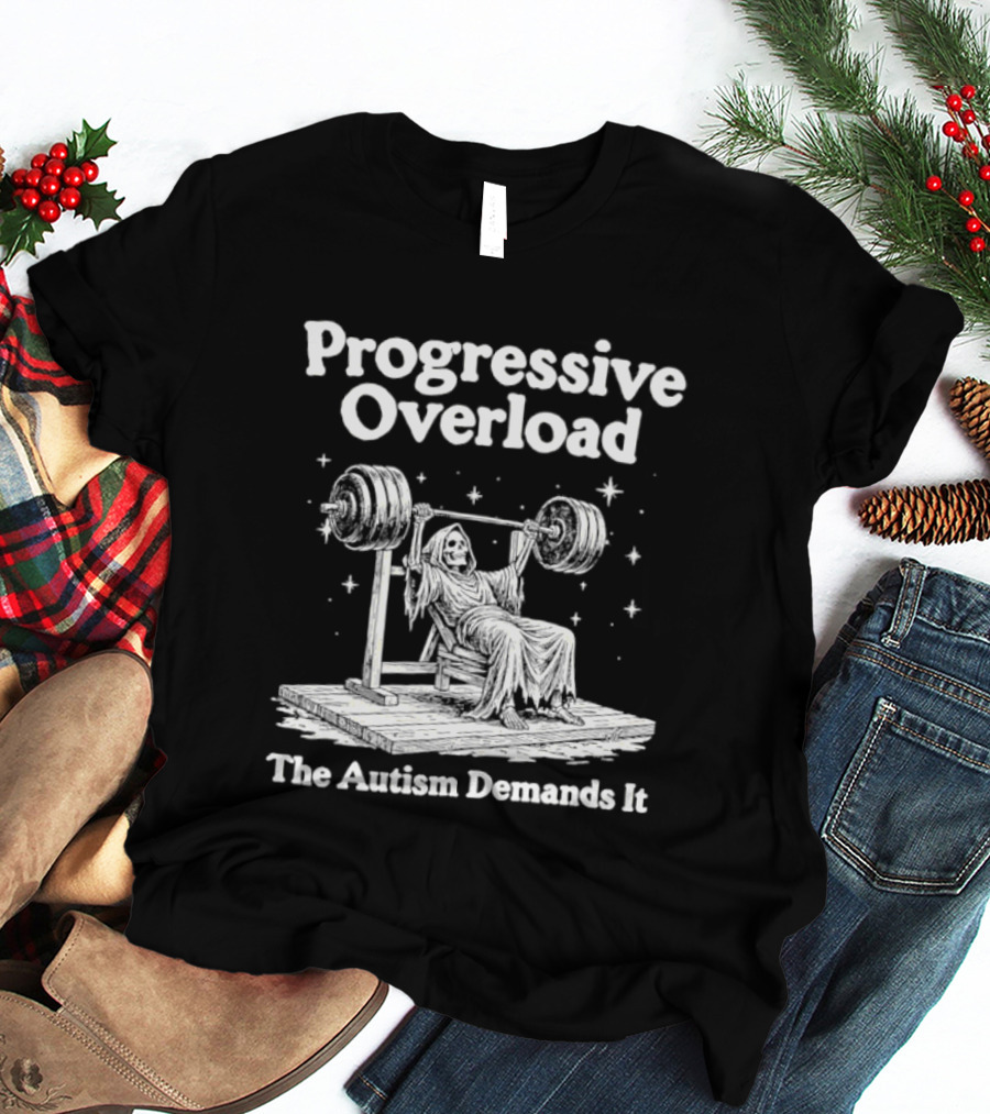 Progressive Overload The Autism Demands It Weightlifting Motivation T-Shirt