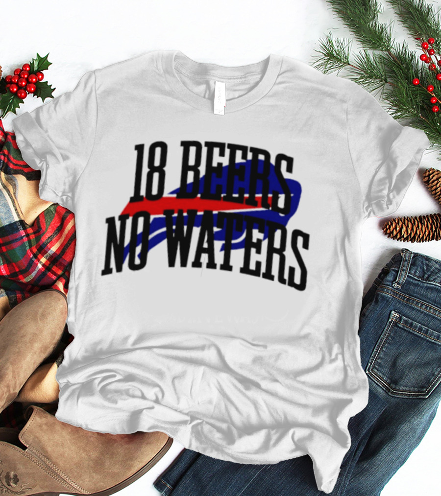 18 Beers No Waters Buffalo Bills Tailgate Football Fans T-Shirt