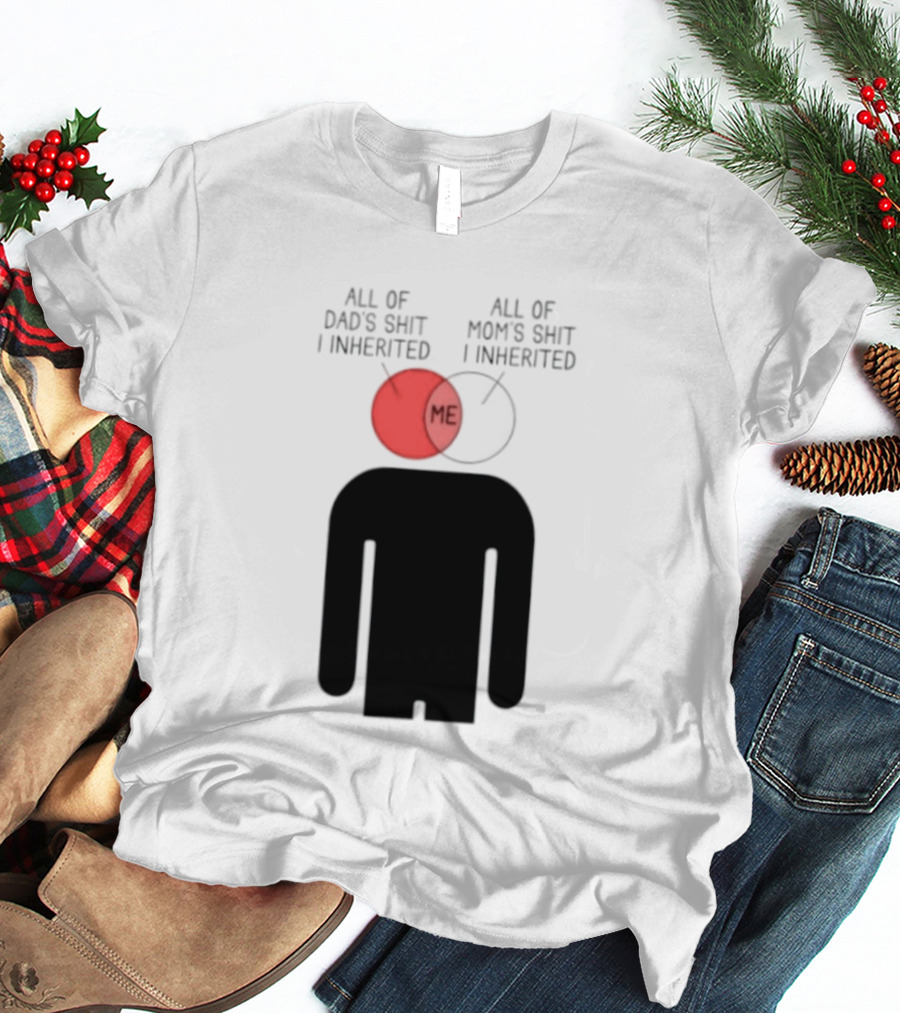 All Of Dad's Shit And Mom's Shit I Inherited Me Venn Diagram Humor T-Shirt