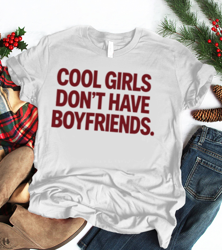 Cool Girls Don't Have Boyfriends T-Shirt