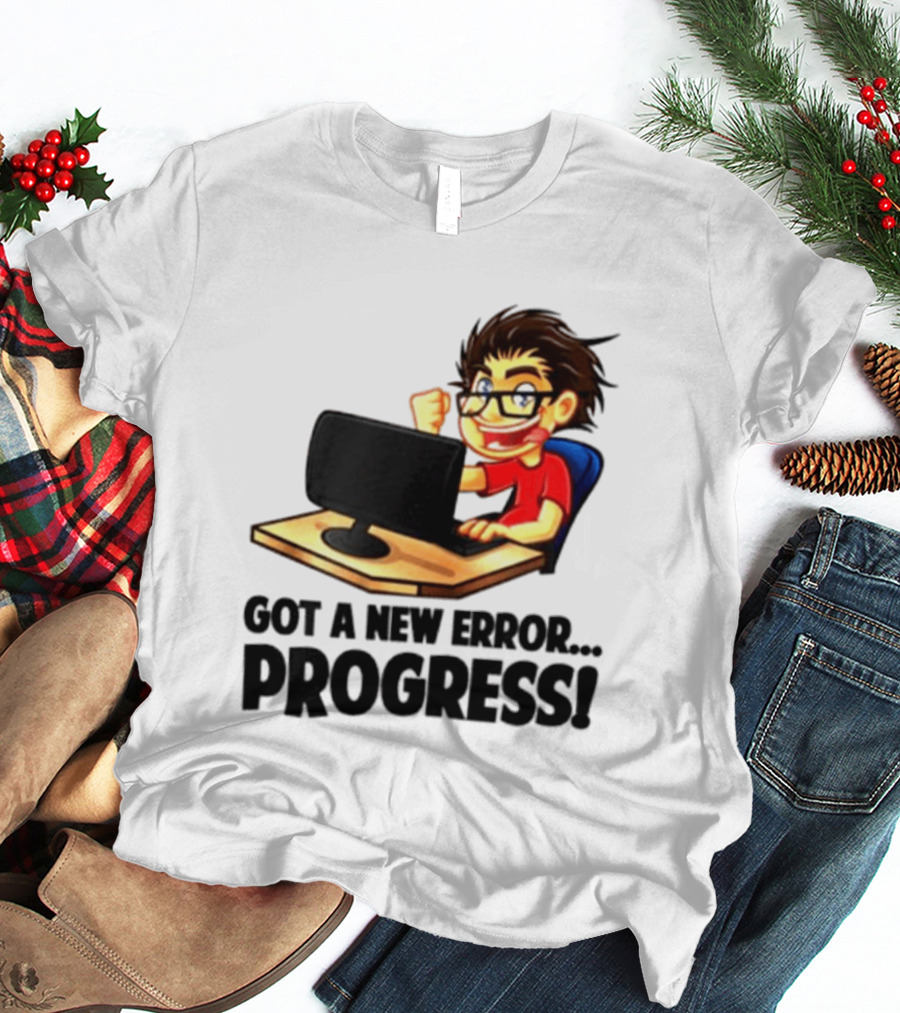 Got A New Error Progress Computer Gamer Fun T-Shirt