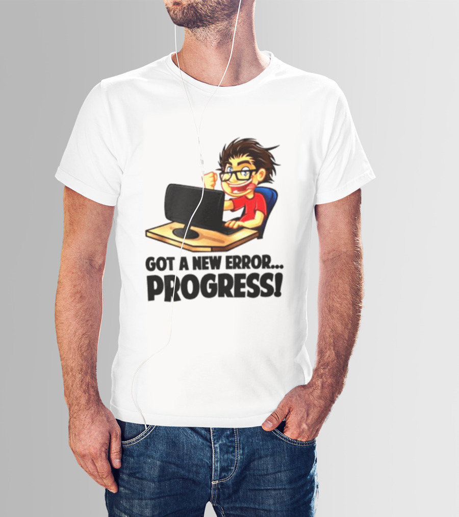 Got A New Error Progress Computer Gamer Fun T-Shirt