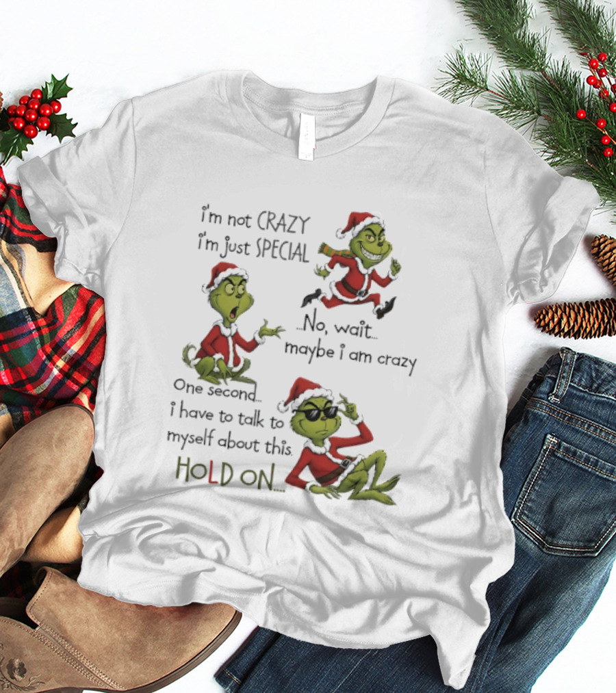 Grinch Santa 2025 I'm Not Crazy I'm Just Special No Wait Maybe I Am Crazy One Second I Have To Talk To Myself About This Hold On T-Shirt