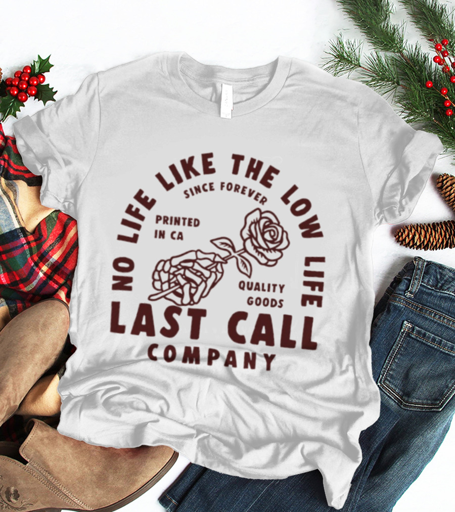 No Life Like The Low Life Since Forever Printed In CA Quality Goods Last Call Company Rose Skeleton T-Shirt