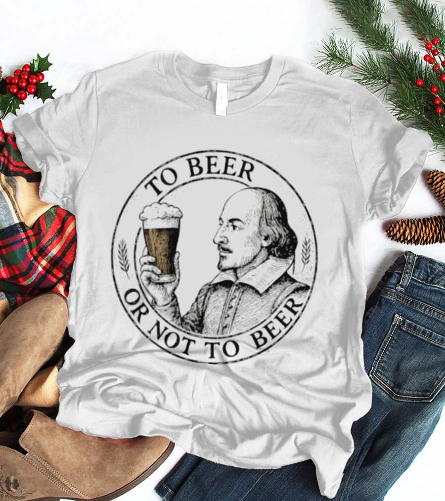 To Beer Or Not To Beer William Shakespeare With Pint T-Shirt
