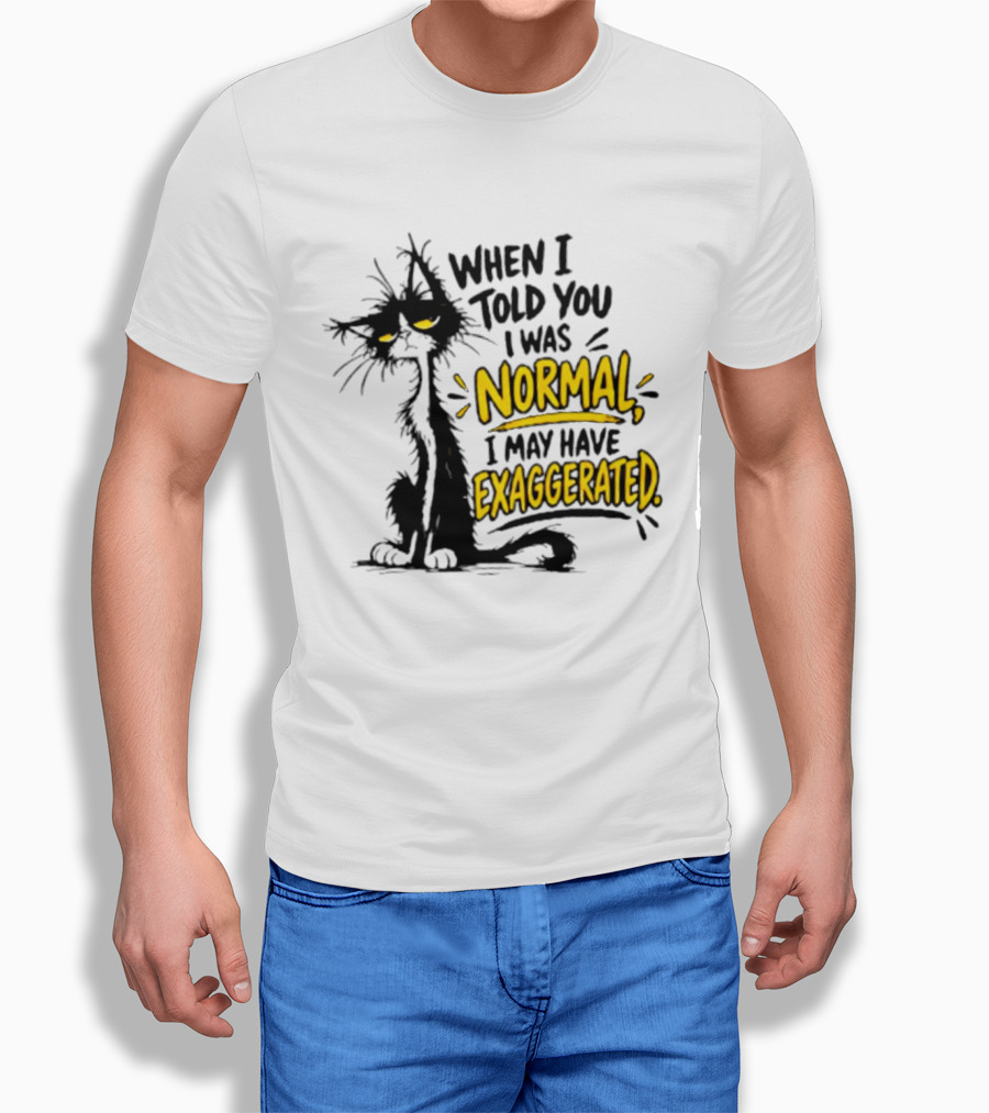 When I Told You I Was Normal I May Have Exaggerated Cat With Attitude T-Shirt