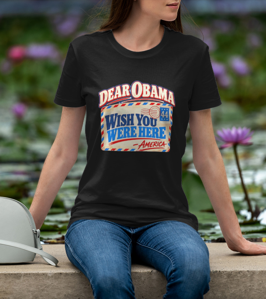 Dear Obama Wish You Were Here America 44 T-Shirt
