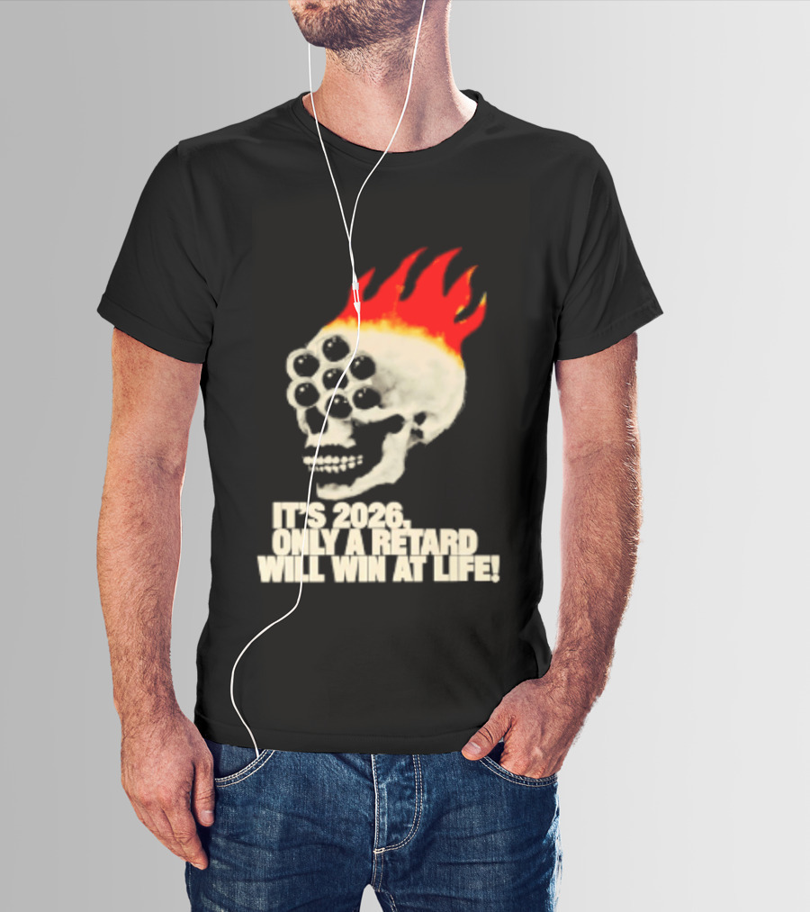 It's 2026 Only A Retard Will Win At Life Flaming Skull T-Shirt