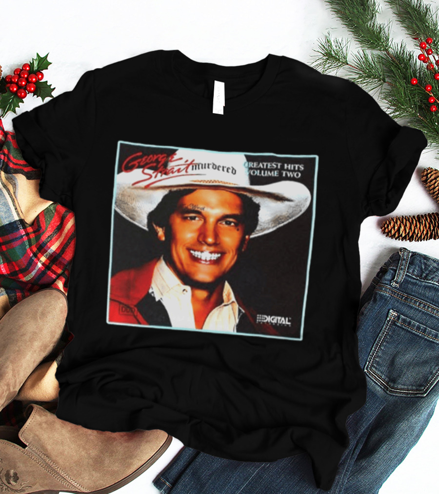 George Strait Hurdered Greatest Hits Volume Two Does Fort Worth Ever Cross Your Mind Digital T-Shirt