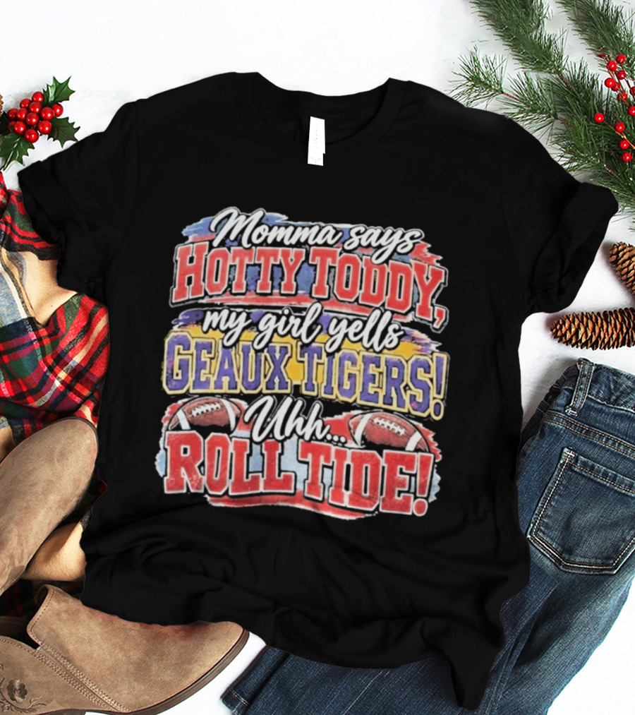 Momma Says Hotty Toddy My Girl Yells Geaux Tigers Uhh Roll Tide T-Shirt