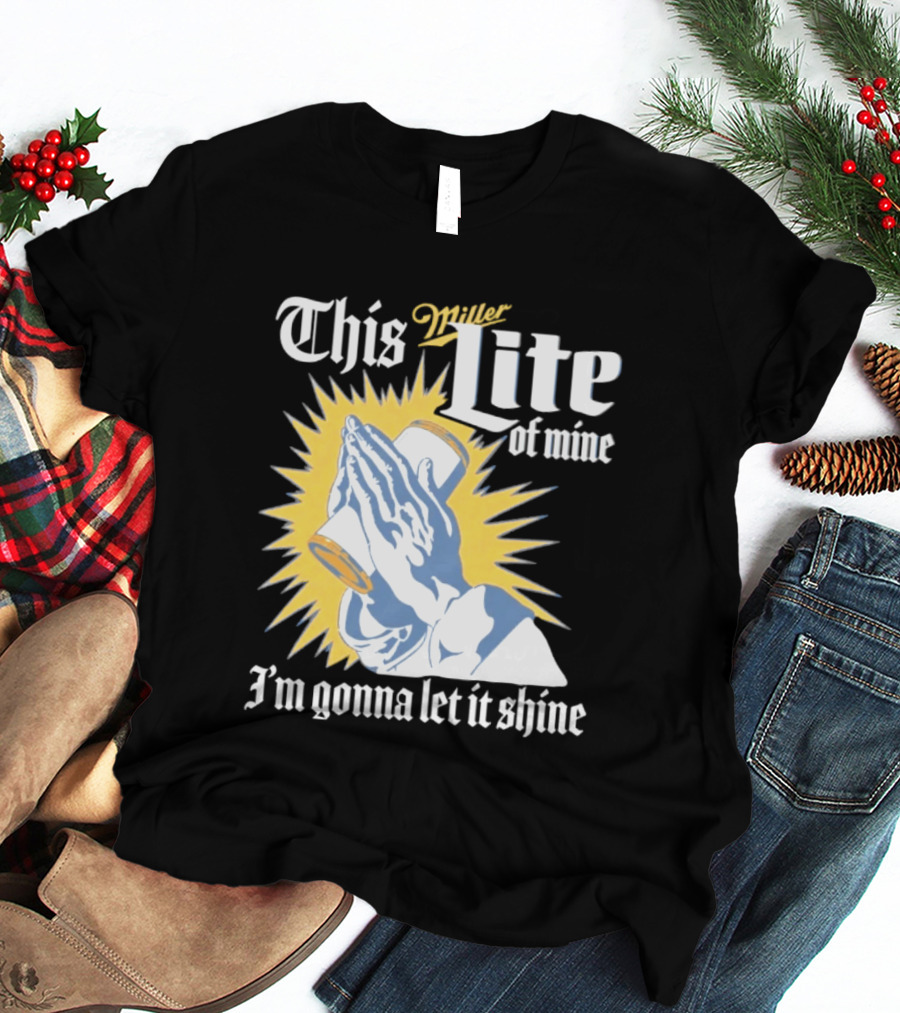 This Miller Lite Of Mine I'm Gonna Let It Shine Praying Hands Beer Can Sunburst T-Shirt